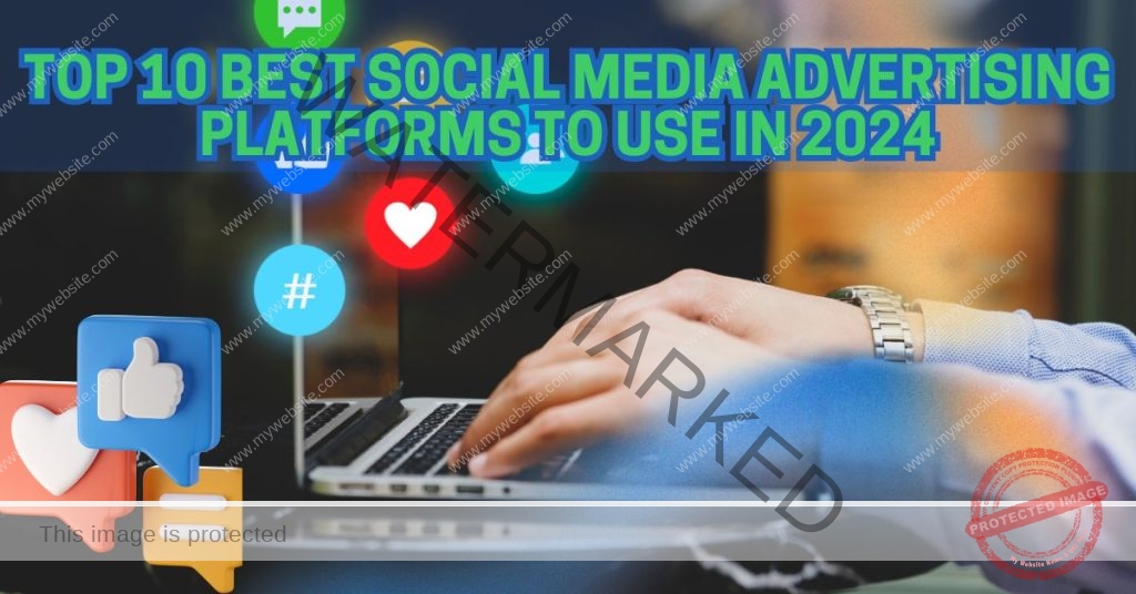 Top 10 Best Social Media Advertising Platforms to Use in 2024