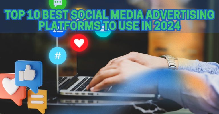 Top 10 Best Social Media Advertising Platforms to Use in 2024
